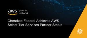 Cherokee Federal achieved AWS Select Tier Services Partner Status for its proven technical expertise and demonstrated customer experience supporting missions around the globe for more than 60 federal clients.