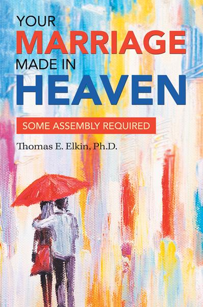 “Your Marriage Made in Heaven: Some Assembly Required” by Thomas E. Elkin, Ph.D.

