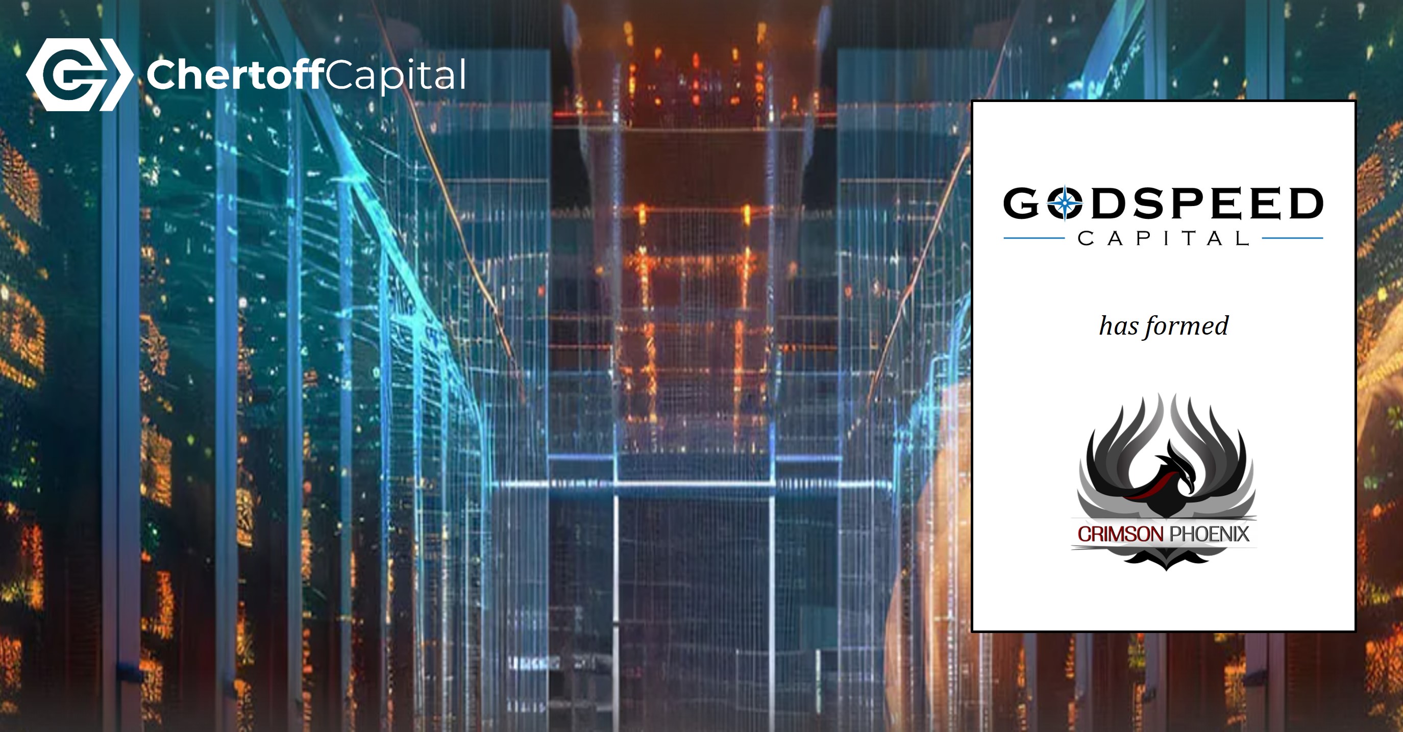 Godspeed Capital Management LP, a lower middle market defense & government services, solutions, and technology focused private equity firm, announced the formation of Crimson Phoenix, a data and intelligence solutions platform designed to support critical mission requirements of the U.S. Intelligence Community and U.S. Special Operations Command.  Chertoff Capital, LLC, the investment banking subsidiary of The Chertoff Group, served as the exclusive investment banking advisor to Godspeed.