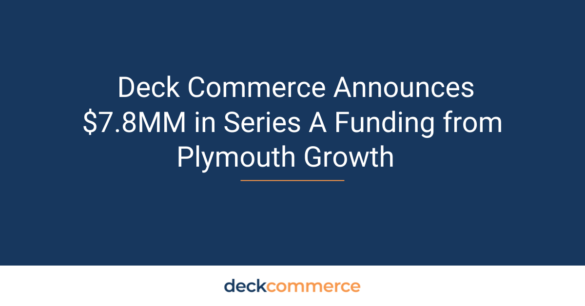 Deck Commerce Announces $7.8MM in Series A Funding From Plymouth Growth