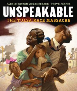 Unspeakable: The Tulsa Race Massacre by Carole Boston Weatherford, Illustrated by Floyd Cooper