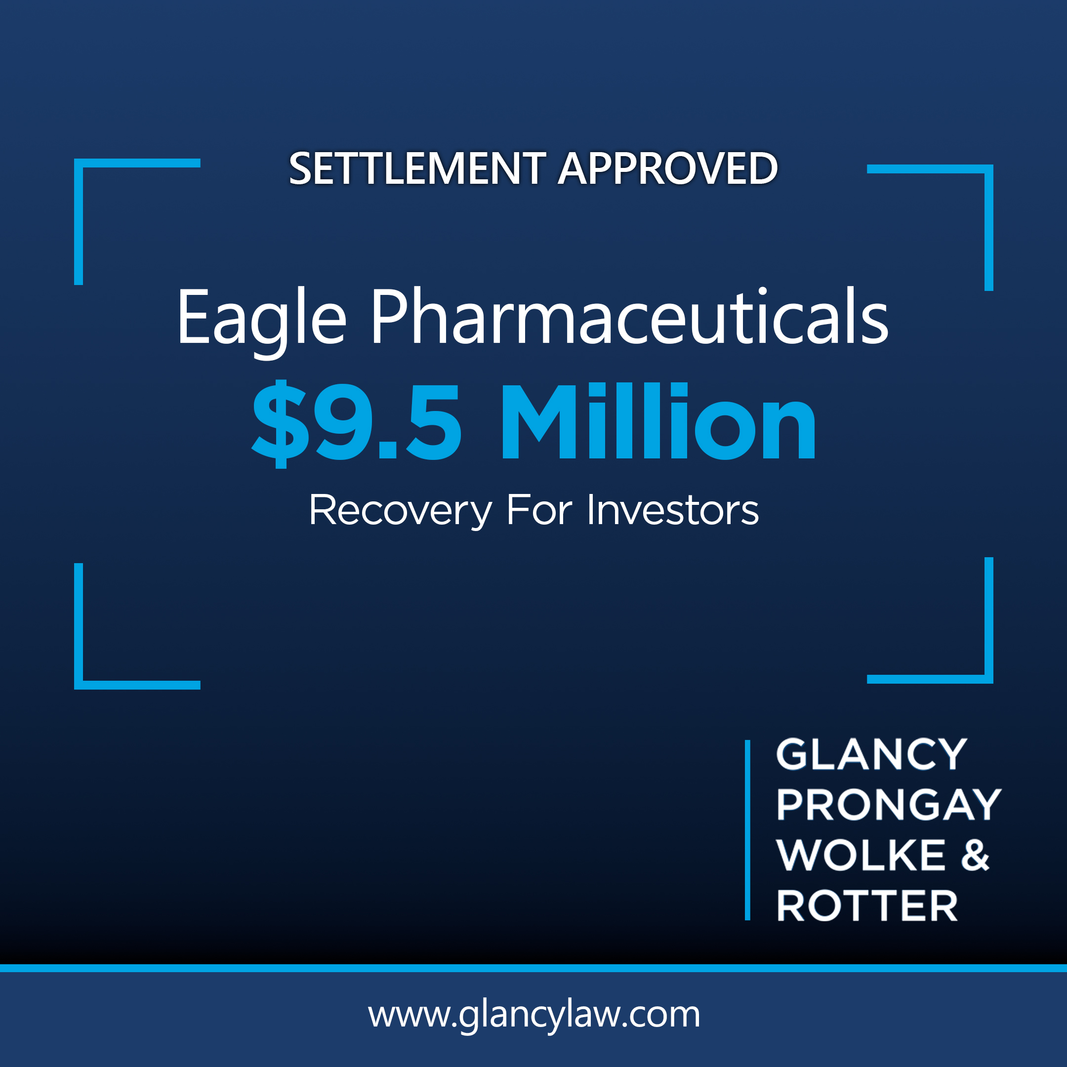 Glancy Prongay Wolke & Rotter LLP, as Lead Counsel, Obtained $9.5 Million Settlement for Eagle Pharmaceuticals, Inc. Investors