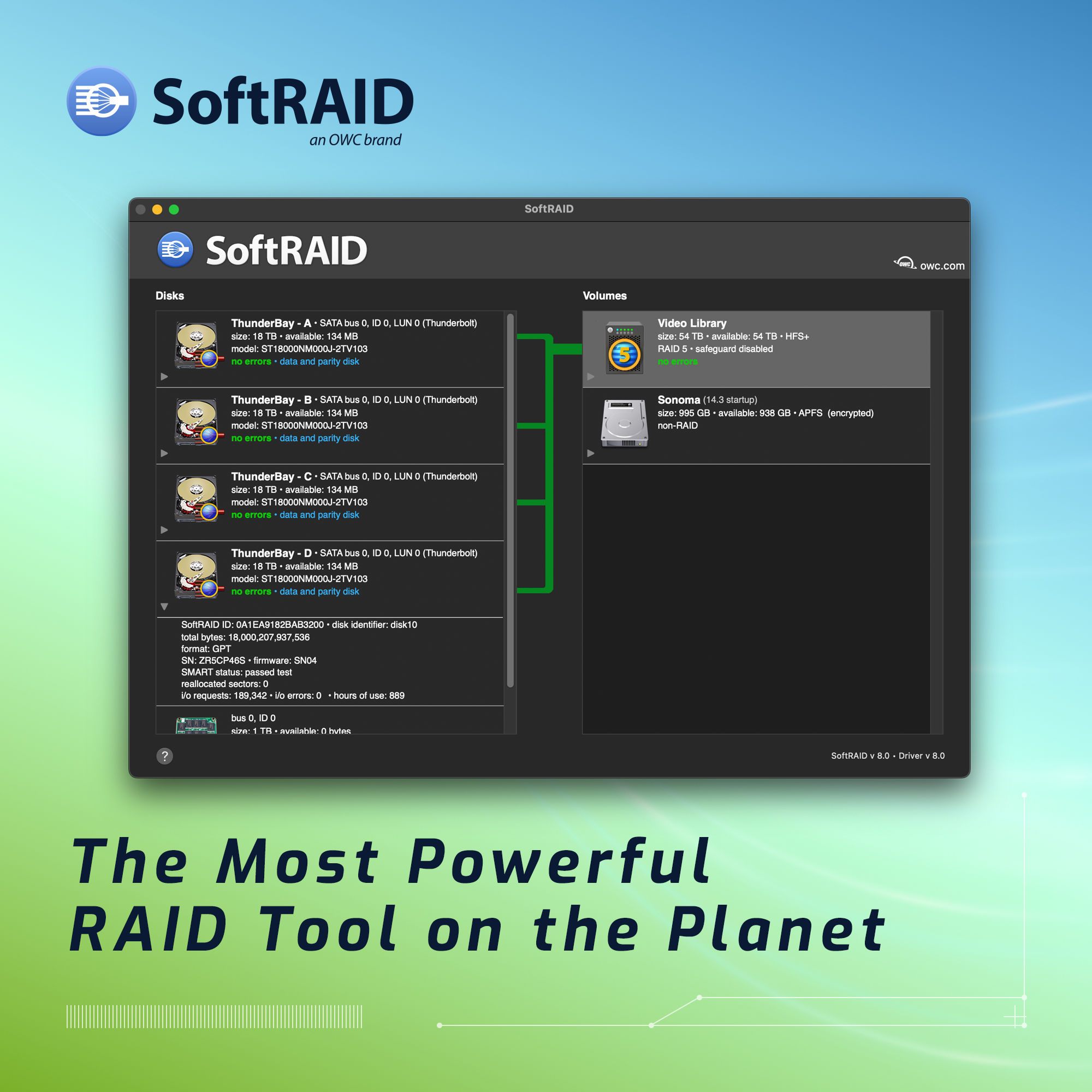 SoftRAID 8 is Other World Computing commitment to providing the most advanced RAID management solution across platforms. For more information, please visit owc.com or softRAID.com.