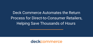 Deck Commerce Automates the Return Process for Direct-to-Consumer Retailers