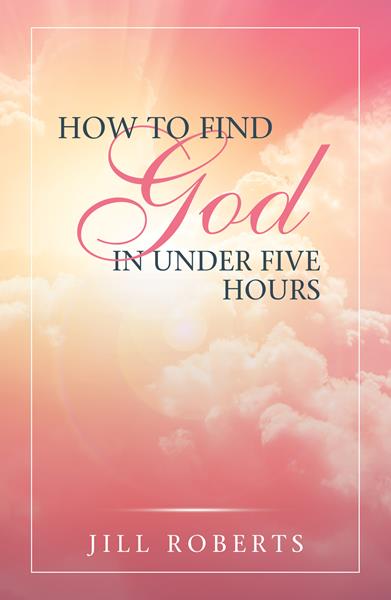 “How to Find God in Under Five Hours”
By Jill Roberts