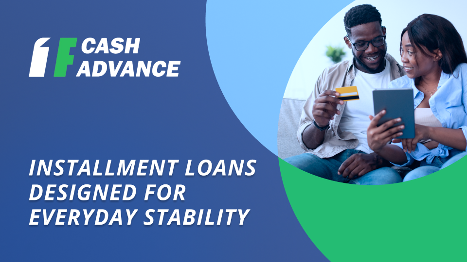 Installment Loans Designed for Everyday Stability from 1F Cash Advance