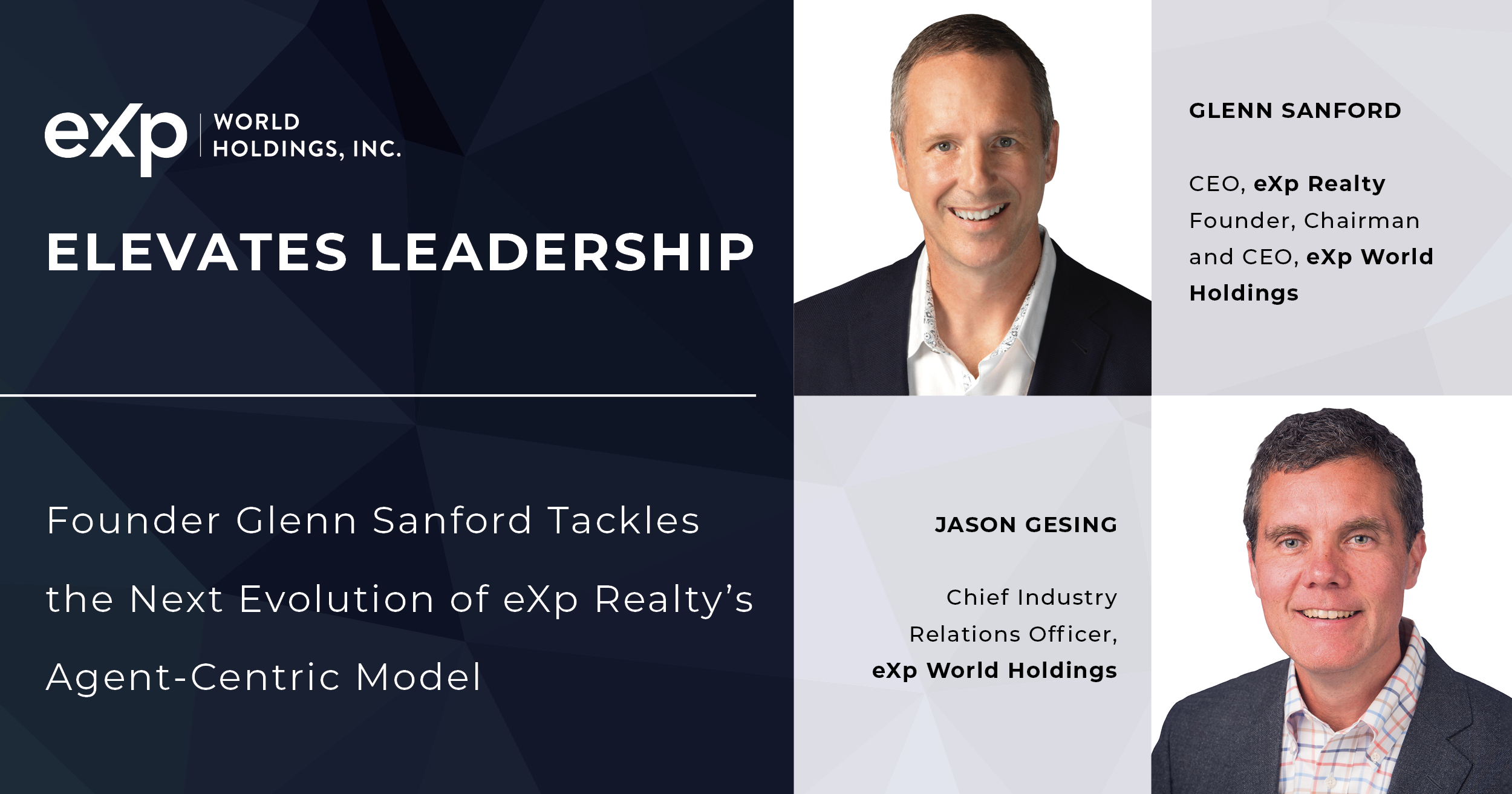 Glenn Sanford returns as eXp Realty CEO to focus on rapid innovation of the most agent-centric brokerage on the planet and Jason Gesing appointed Chief Industry Relations Officer at eXp World Holdings.