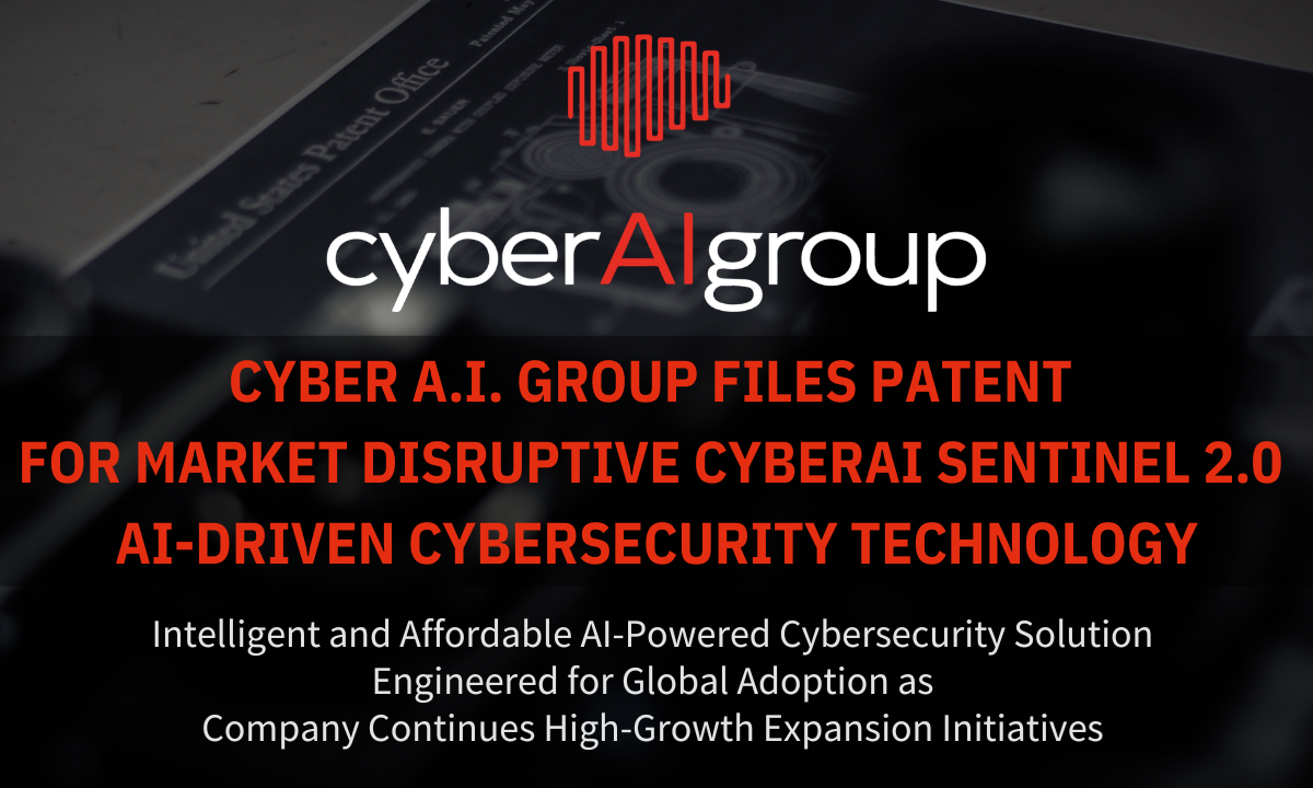Cyber A.I. Group Files Patent for Market Disruptive CyberAI Sentinel 2.0 AI-driven Cybersecurity Technology