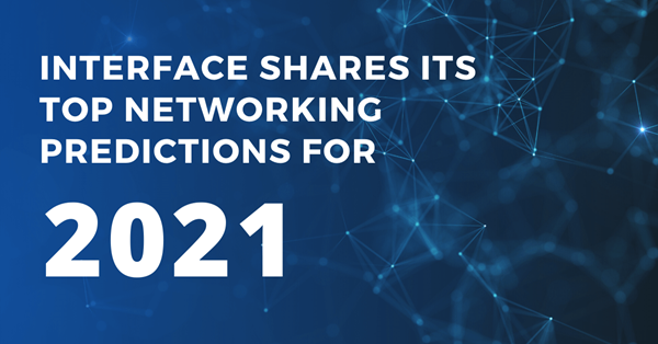 Interface Security Systems shares its top networking predictions for 2021