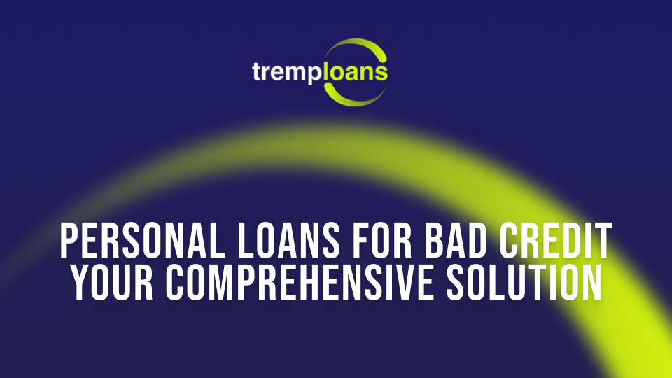 Personal Loans for Bad Credit Your Comprehensive Solution by Tremplo Loans