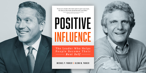 Positive Influence: The Leader Who Helps People Become Their Best Self by Michael and Glenn Parker