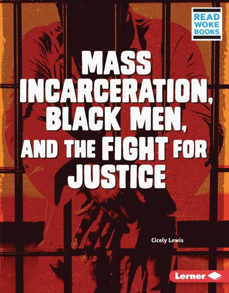 Mass Incarceration, Black Men, and the Fight for Justice by Cicely Lewis