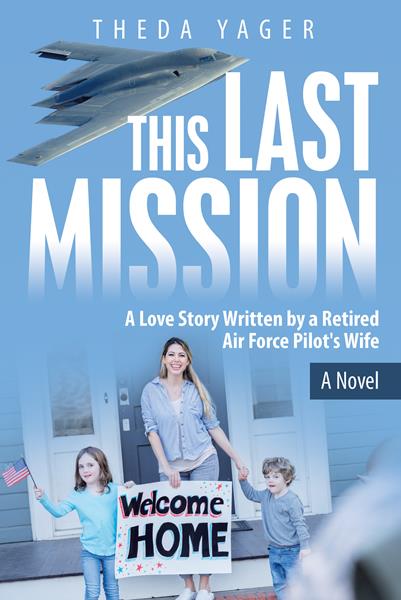 “This Last Mission: A Love Story Written by a Retired Air Force Pilot’s Wife”
By Theda Yager 
