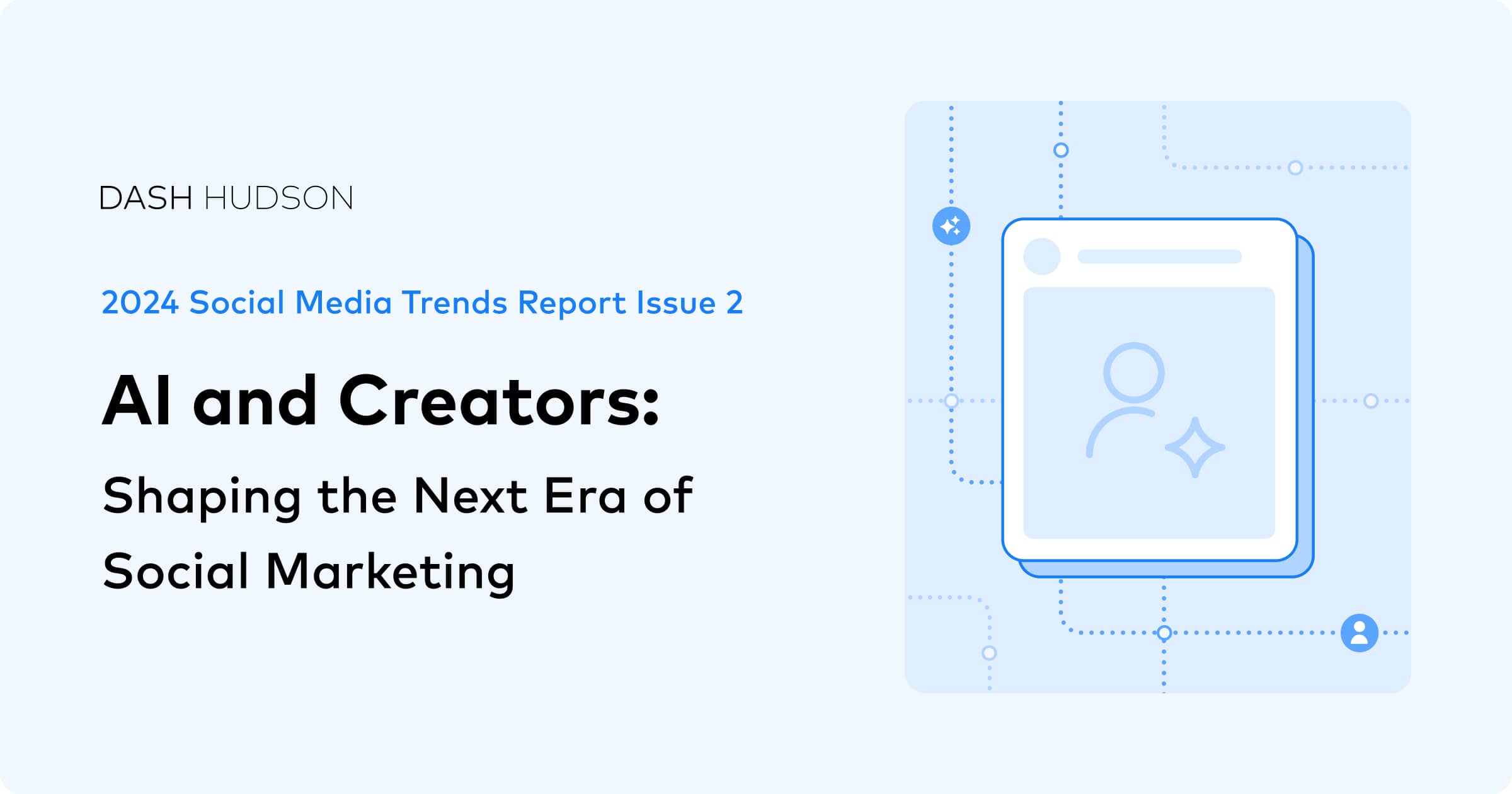 Dash Hudson is pleased to announce the release of its latest Social Media Trends Report: AI and Creators: Shaping the Next Era of Social Marketing.