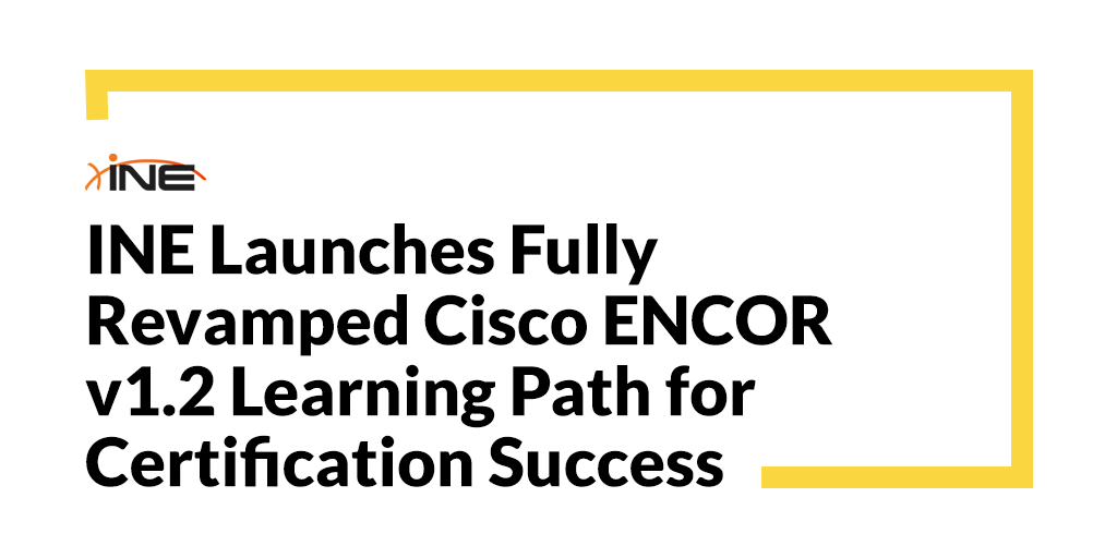 INE Launches Fully Revamped Cisco ENCOR v1.2 Learning Path for Certification Success