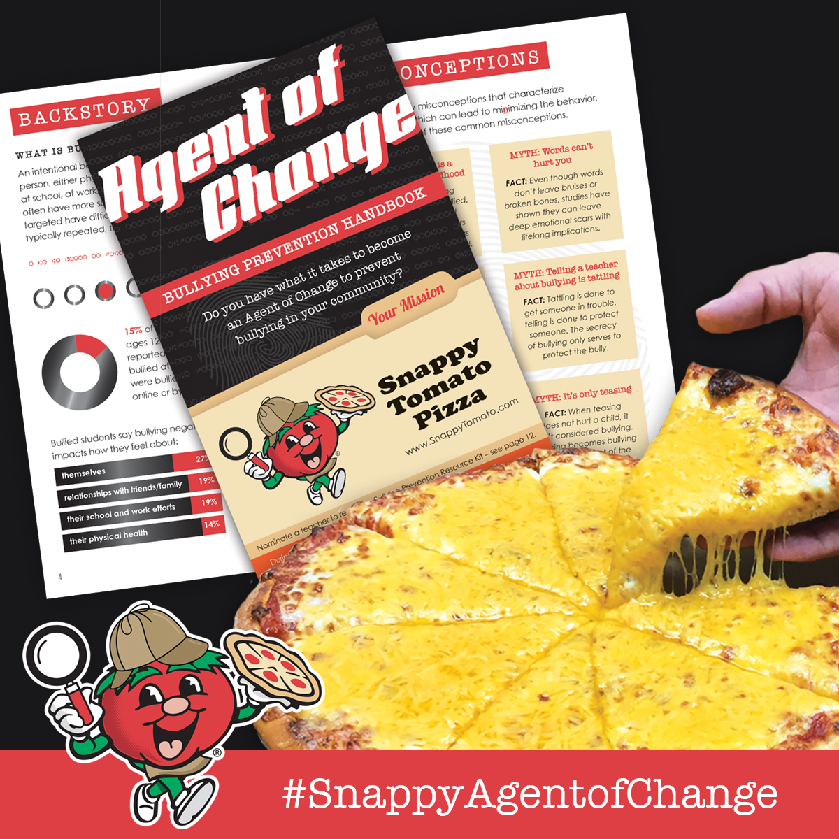 Image Two – Agent of Change Handbook – Snappy Tomato Pizza
Get your free Agent of Change Handbook with your Snappy Tomato order to learn how you can help prevent bullying in your community.  During the month of October Snappy Tomato Pizza will be distributing these Agent of Change Handbooks to prevent bullying with every carry out, deliver or pick-up order.  Become a #SnappyAgentofChange today!  Visit SnappyTomato.com/UnityPizza for more information. 
#SnappyTomato  #SnappyAgentofChange  #AgentofChangeEducator
