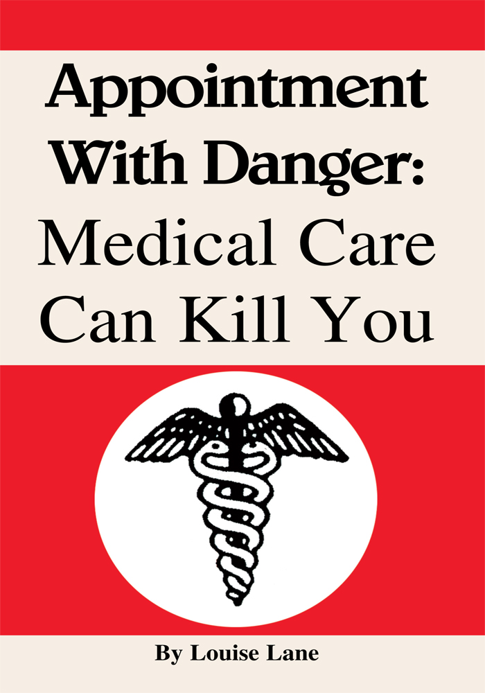 “Appointment with Danger: Medical Care Can Kill You”
By Louise Lane 
