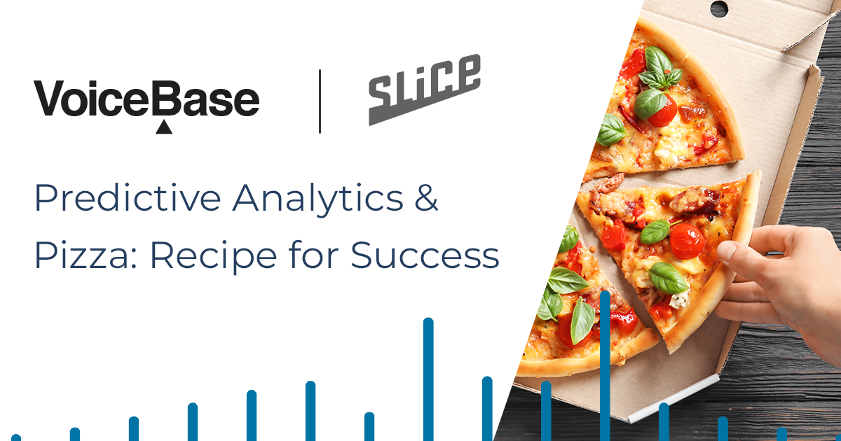 VoiceBase and Slice power delicious insights by processing pizza order calls with predictive analytics.