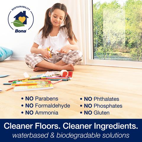 Cleaner Floors. Cleaner Ingredients. 
