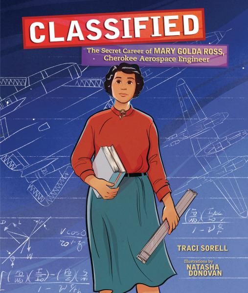 Classified: The Secret Career of Mary Golda Ross, Cherokee Aerospace Engineer by Traci Sorell, illustrated by Natasha Donovan
