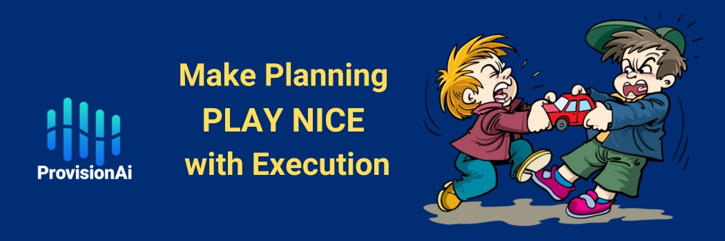 Make Planning PLAY NICE with Execution