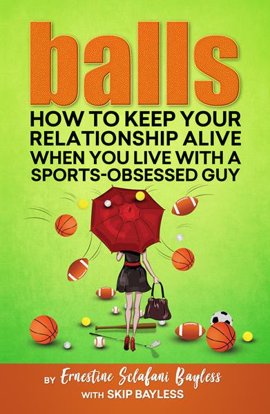 Cover art for “Balls: How To Keep Your Relationship Alive When You Live With A Sports-Obsessed Guy,” by Ernestine Sclafani Bayless. 

The book, released by Sourced Media Books on September 13, 2019, has reached the No. 1 position on Amazon’s Sports Biographies and Love & Romance lists.