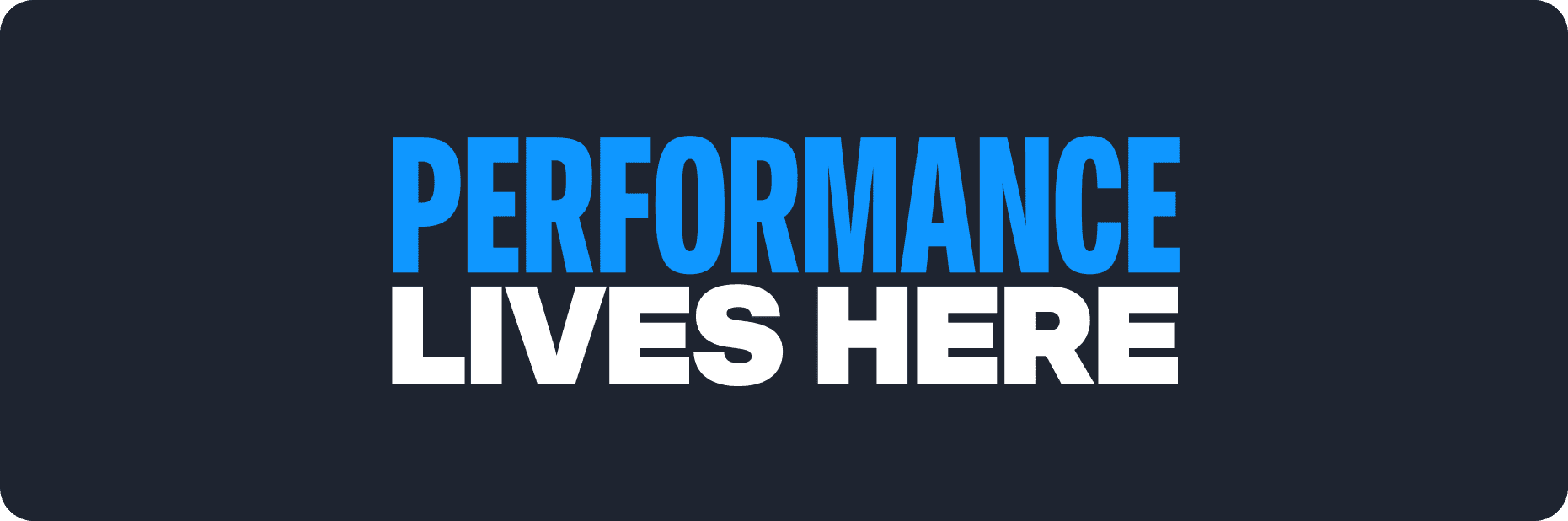 Performance Lives Here