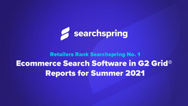 Retailers Rank Searchspring No. 1 Ecommerce Search Software in G2 Grid® Reports for Summer 2021