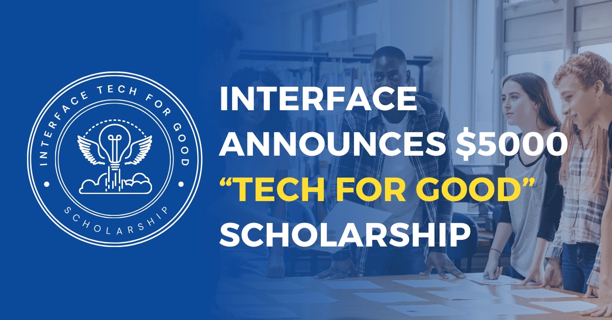 Interface announces $5,000 “Tech for Good” scholarship to help provide financial support to college students pursuing four-year STEM or other technology-oriented courses