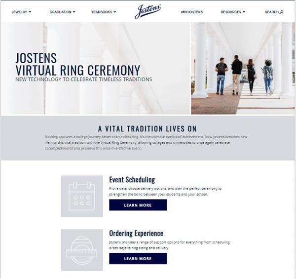 A Virtual Ring Ceremony on-line portal is one of the latest digital offerings from Jostens, helping colleges preserve important school traditions virtually.  