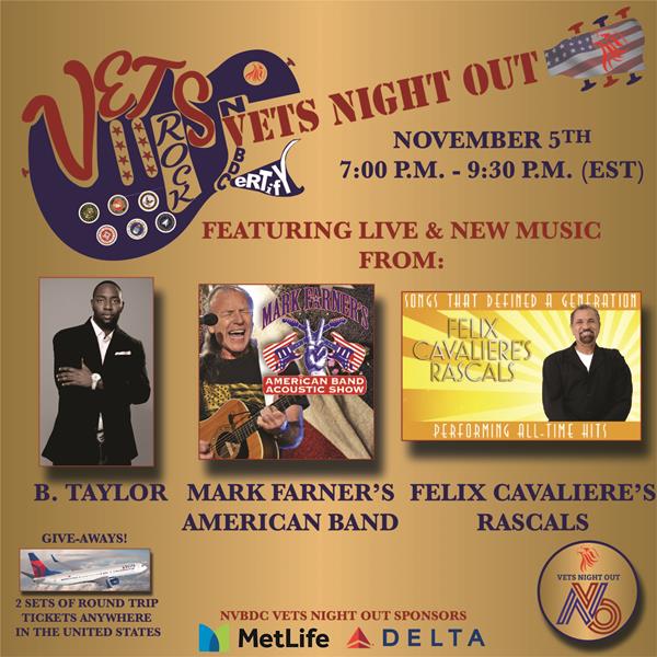 Featuring:

B. Taylor
Motown Group & Sony Music, Global Ambassador and Advocate of Entertainment For U. S. Military, Veterans, and First Responders.
Meet & Greet with #1 Billboard Charting Artists/Producer during National Veteran Business Development Council's Vets Night OUt.

Mark Farner's American Band
In honor of Veterans Day all registered attendees for NVBDC Vets Night Out will receive a complimentary download of the video: "Rock N' Roll Soul" - 1st Time Release will be during NVBDC's Vets Night Out.  Meet & Greet with the artist!

Felix Cavaliere's Rascals
Play all his hits, including #1 hit songs: "Groovin," "Good Lovin," "A Beautiful Morning," "People Got To Be Free," "How Can I Be Sure," & "A Girl Like You." Meet & Greet during NVBDC's Vets Night Out.
