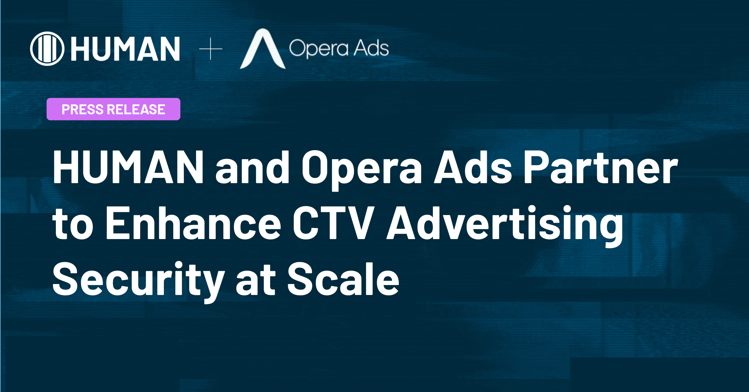 HUMAN and Opera Ads Partner to Enhance CTV Advertising Security at Scale