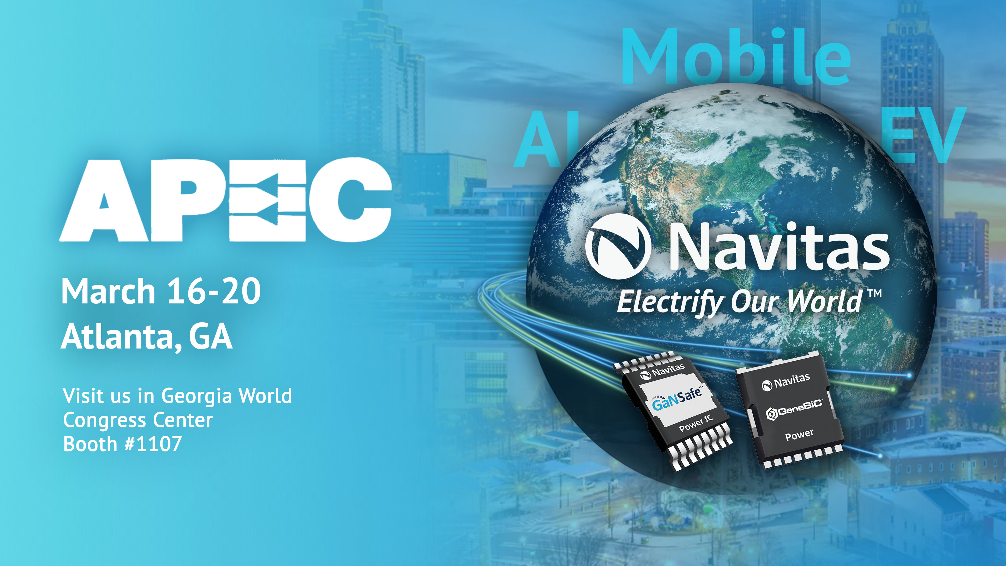 APEC takes place at Atlanta's Georgia World Congress Center from March 16th to 20th. The company's “Planet Navitas” stand (Booth #1107) will showcase the company’s mission to ‘Electrify our World™’ by advancing the transition from legacy silicon to next-generation, clean energy GaN and SiC power semiconductors.