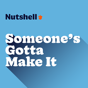 Nutshell Presents: Someone's Gotta Make It