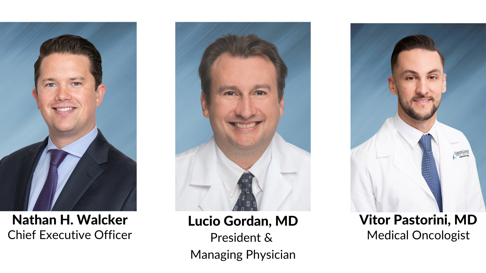 Chief Executive Officer Nathan H. Walcker; President & Managing Physician Lucio Gordan, MD; Medical Oncologist Vitor Pastorini, MD