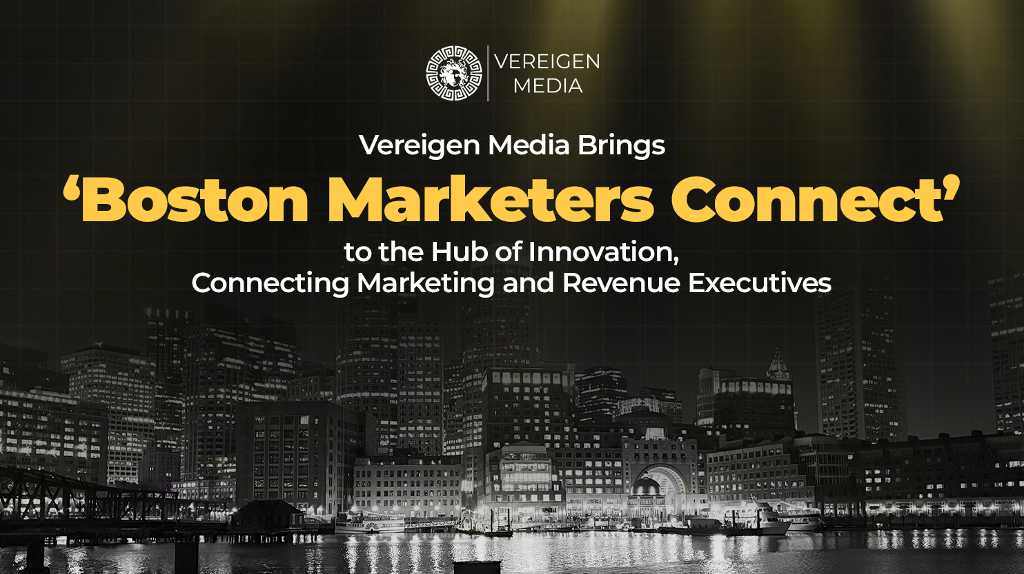Vereigen Media Brings ‘Boston Marketers Connect’ to the Hub of Innovation, Connecting Marketing and Revenue Executives