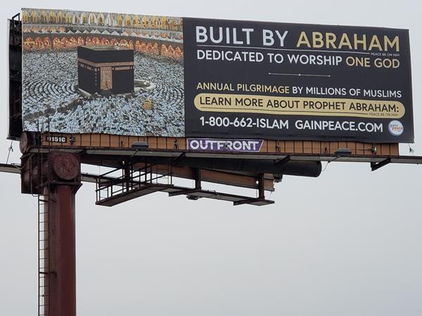 Abraham Billboard in Chicago Invites Riders to Study the life of Abraham and converse with a Muslim.

THE CAMPAIGN’S PURPOSE:
•	To inform Americans about the commonality between Islam, Christianity, and Judaism regarding Prophet Abraham.
•	To provide an opportunity for Americans to learn the true teachings of Prophet Abraham and Islam.
•	To highlight the season of the Muslim pilgrimage of Mecca this month, attended by about 3 million Muslims from around the world.  About 25,000 Muslim Americans also traveled to Mecca this month and are returning this week

“This campaign about Abraham is about educating and discussing the commonalities of various faiths, which can result in acceptance, understanding, and mutual co-existence.  Thus, the Muslim community in Chicago has invested $6000 into this campaign,” Dr. Sabeel Ahmed, Executive Director, GainPeace Project.

