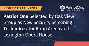 Patriot One Technologies Selected by Oak View Group as New Security Screening Technology for Rupp Arena and Lexington Opera House