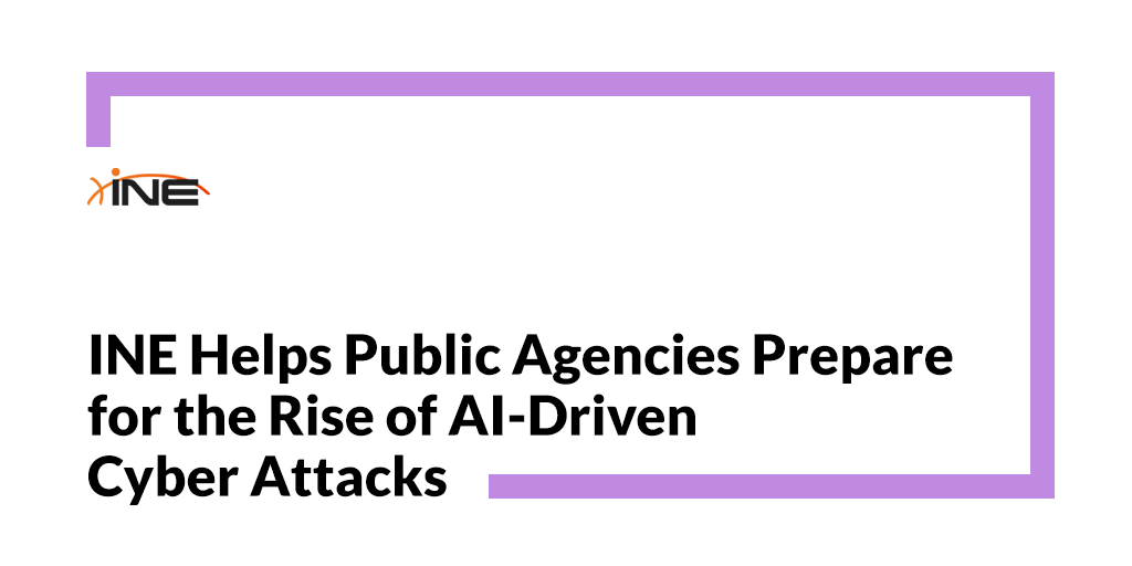 INE Helps Public Agencies Prepare for the Rise of AI-Driven Cyber Attacks