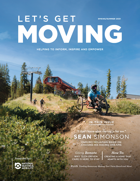 Let's Get Moving magazine celebrates independence, elevates important topics related to mobility and accessibility and inspires readers to live life to the fullest.