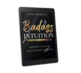 Badass Intuition - Mastering the Art of Making Quick Powerful Decisions, Dana’s 5th published book, which is available on Amazon and is included in the course. 