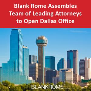 Blank Rome Assembles Team of Leading Attorneys to Open Dallas Office