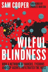 Wilful Blindness, How a network of narcos, tycoons and CCP agents infiltrated the West