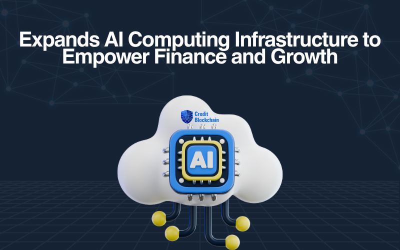 CreditBlockchain Expands Global AI Computing Infrastructure to Empower Intelligent Finance and Sustainable Growth.png