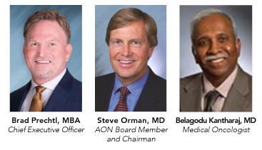 ON Chief Executive Officer Brad Prechtl, AON Board Member & Chairman Steve Orman, MD, Hematology Oncology Center, Medical Oncologist Belagodu Kantharaj, MD