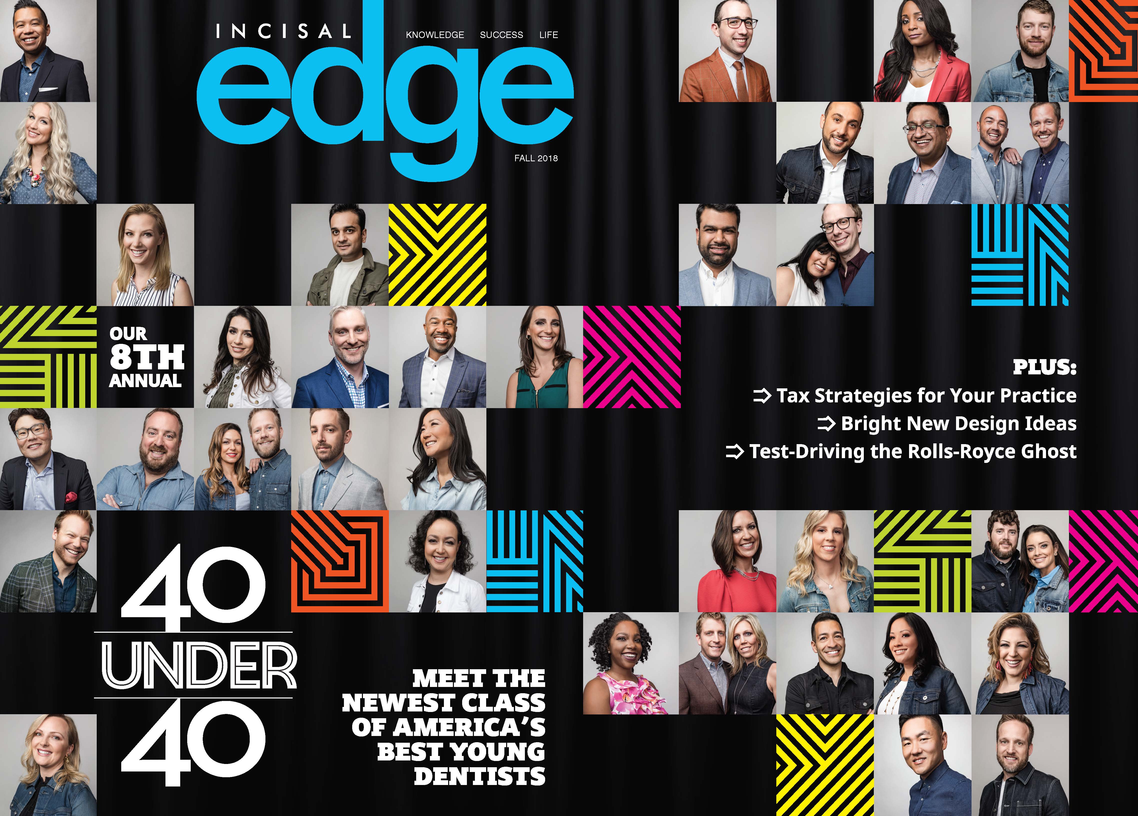 Published by Benco Dental since 1997, Incisal Edge, the leading lifestyle magazine for dental professionals nationwide, celebrates dentists’ achievements both inside the operatory and during their hard-earned downtime. Members of the 2018 40 Under 40 are shown on the cover of the 2018 fall edition, photographed at the Kimpton Hotel Eventi, 851 Avenue of the Americas, New York, NY 10001. (Style Director Joseph DeAcetis/ Photography Sasha Maslov)