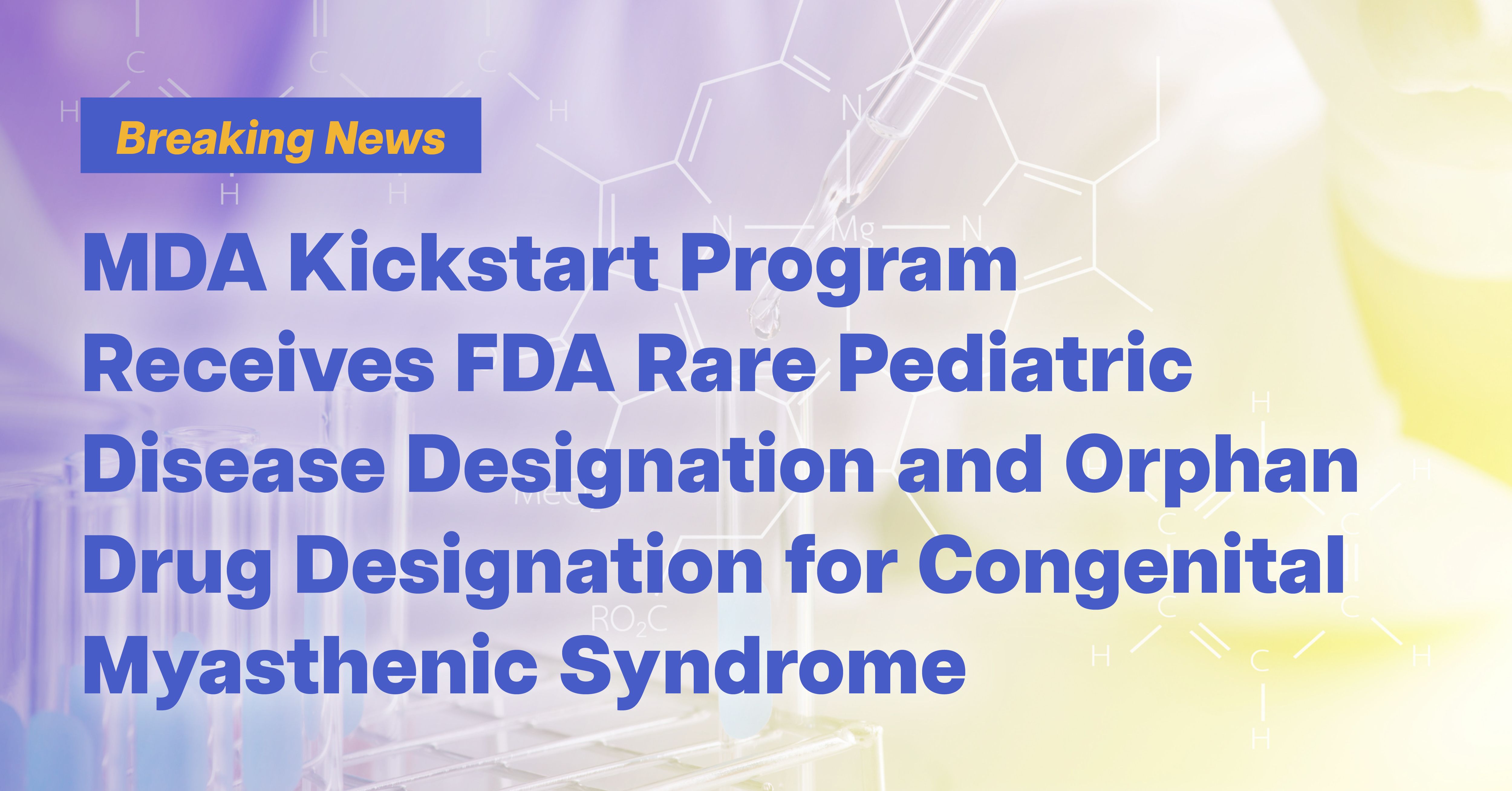 MDA Kickstart Program Receives FDA Rare Pediatric Disease Designation and Orphan Drug Designation Advancing Ultra-Rare Neuromuscular Disease Therapies