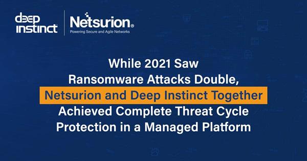 With Ransomware Attacks Continuing to Rise, Netsurion’s Partnership with Deep Instinct Achieves Complete Threat Cycle Protection in a Managed Platform