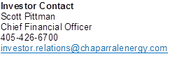 Investor Contact Scott Pittman  Chief Financial Officer 405-426-6700 investor.relations@chaparralenergy.com