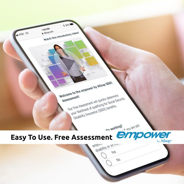 Allsup offers a free online tool, empower by Allsup®, and those who are eligible can use empower to get started right away with their Social Security Disability Insurance application and Allsup as their representative. 
